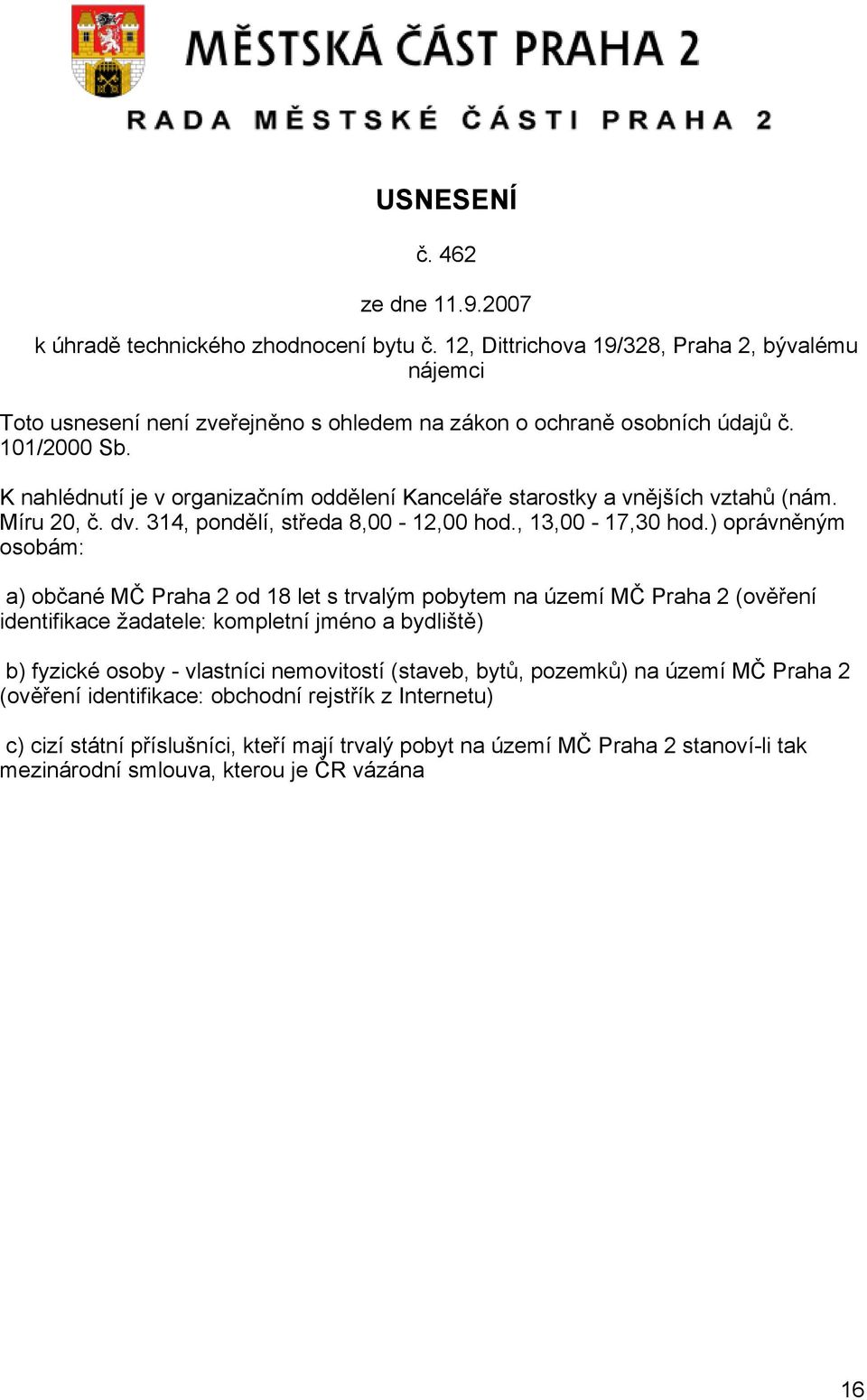 ) oprávněným osobám: a) občané MČ Praha 2 od 18 let s trvalým pobytem na území MČ Praha 2 (ověření identifikace žadatele: kompletní jméno a bydliště) b) fyzické osoby - vlastníci