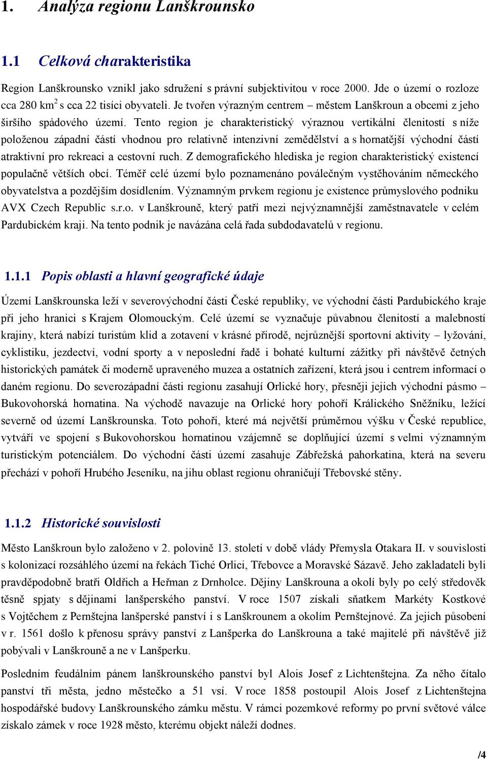 Tento region je charakteristický výraznou vertikální členitostí s níţe poloţenou západní částí vhodnou pro relativně intenzivní zemědělství a s hornatější východní částí atraktivní pro rekreaci a