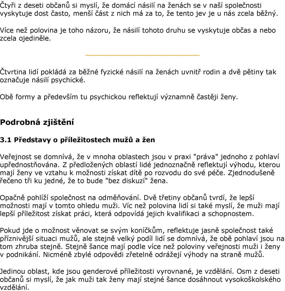 Čtvrtina lidí pokládá za běžné fyzické násilí na ženách uvnitř rodin a dvě pětiny tak označuje násilí psychické. Obě formy a především tu psychickou reflektují významně častěji ženy.