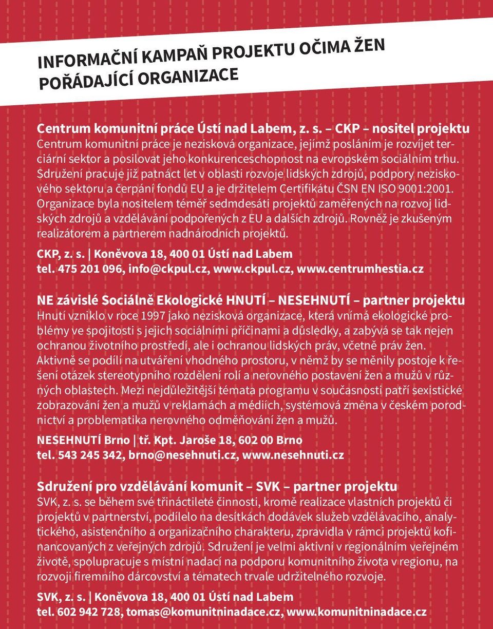 Sdružení pracuje již patnáct let v oblasti rozvoje lidských zdrojů, podpory neziskového sektoru a čerpání fondů EU a je držitelem Certifikátu ČSN EN ISO 9001:2001.