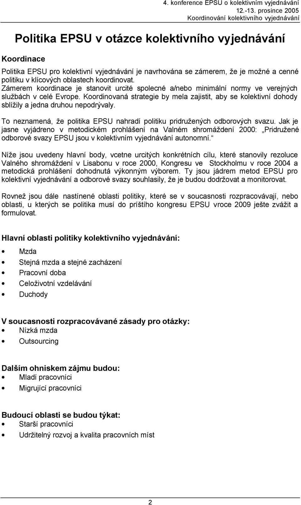 Koordinovaná strategie by mela zajistit, aby se kolektivní dohody sblížily a jedna druhou nepodrývaly. To neznamená, že politika EPSU nahradí politiku pridružených odborových svazu.