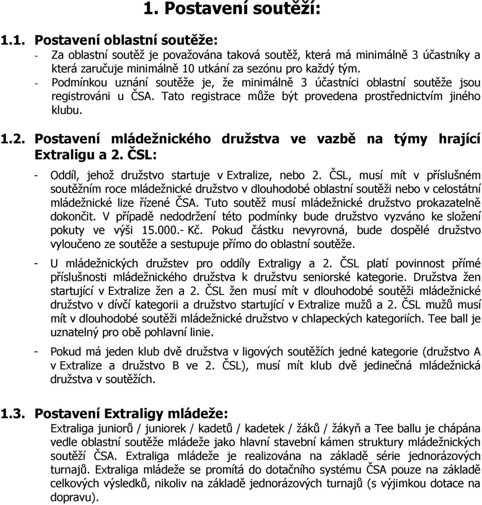 Postavení mládežnického družstva ve vazbě na týmy hrající Extraligu a 2. ČSL: - Oddíl, jehož družstvo startuje v Extralize, nebo 2.