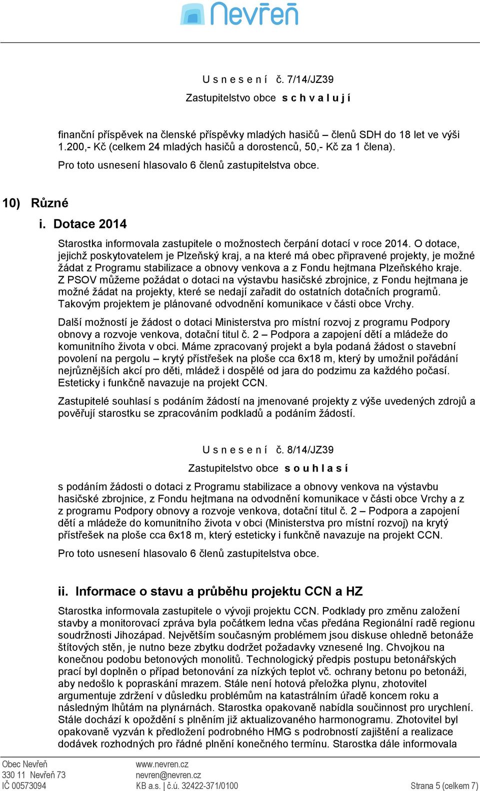 O dotace, jejichž poskytovatelem je Plzeňský kraj, a na které má obec připravené projekty, je možné žádat z Programu stabilizace a obnovy venkova a z Fondu hejtmana Plzeňského kraje.