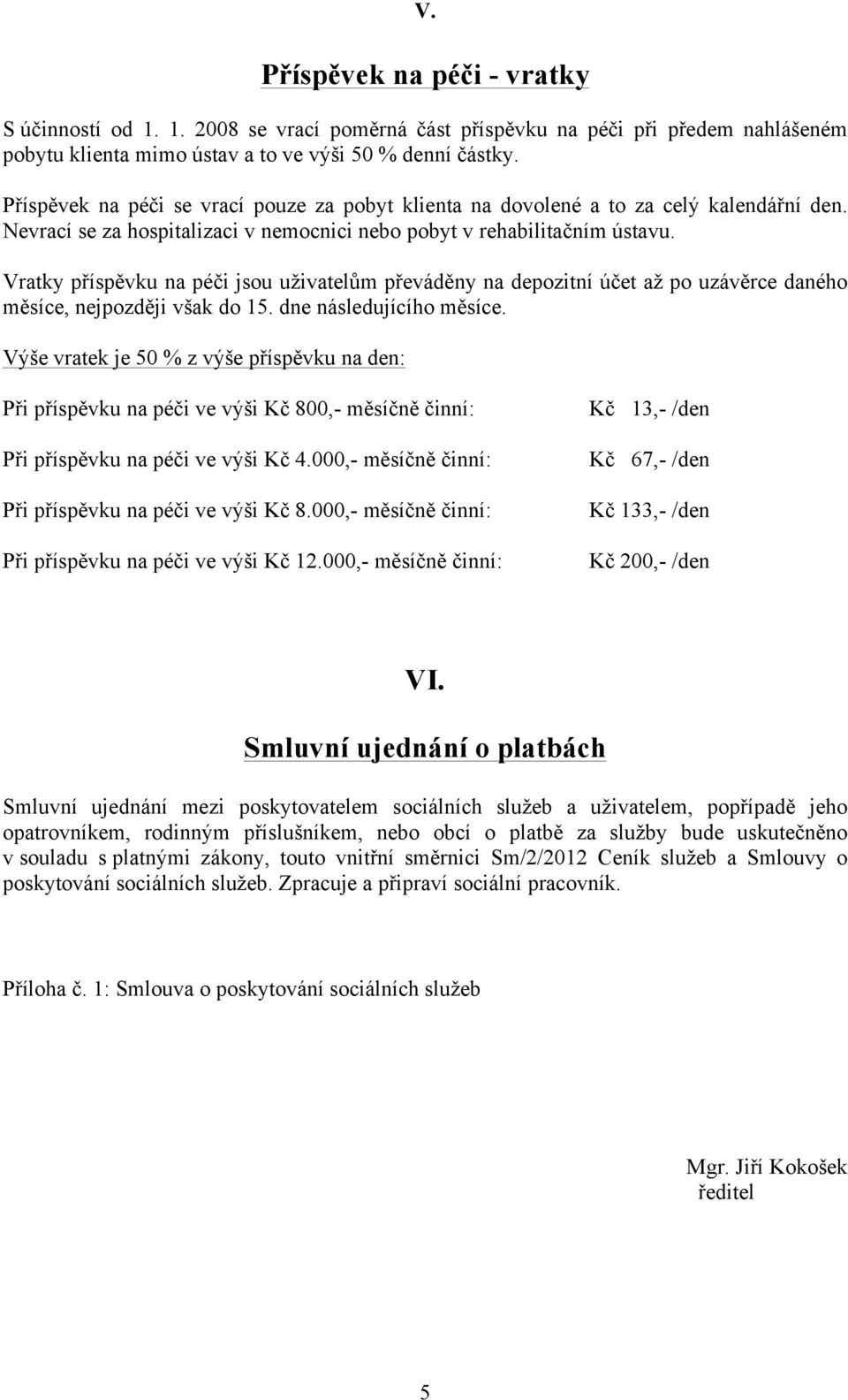 Vratky příspěvku na péči jsou uživatelům převáděny na depozitní účet až po uzávěrce daného měsíce, nejpozději však do 15. dne následujícího měsíce.