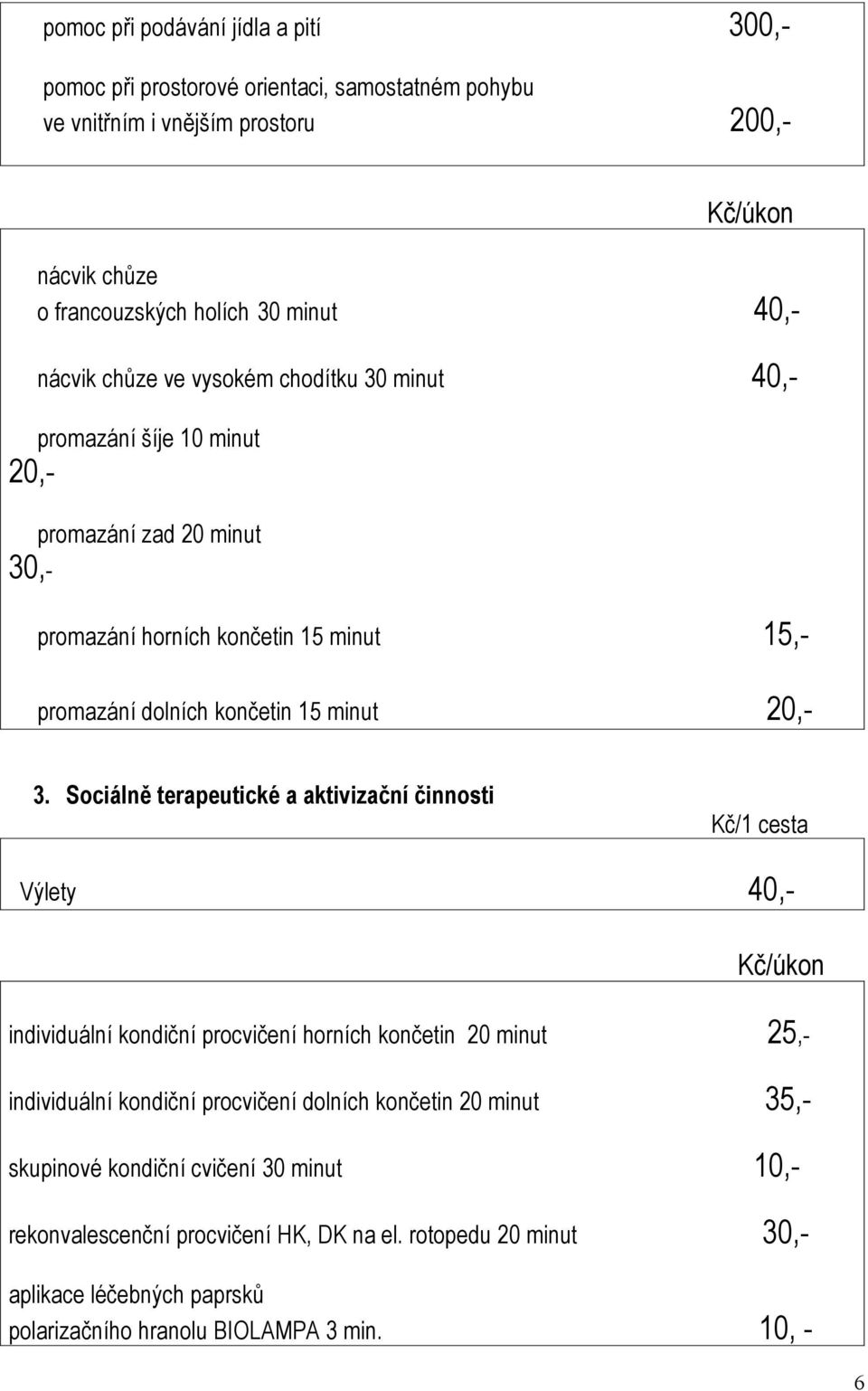 Sociálně terapeutické a aktivizační činnosti Kč/1 cesta Výlety 40,- Kč/úkon individuální kondiční procvičení horních končetin 20 minut 25,- individuální kondiční procvičení dolních