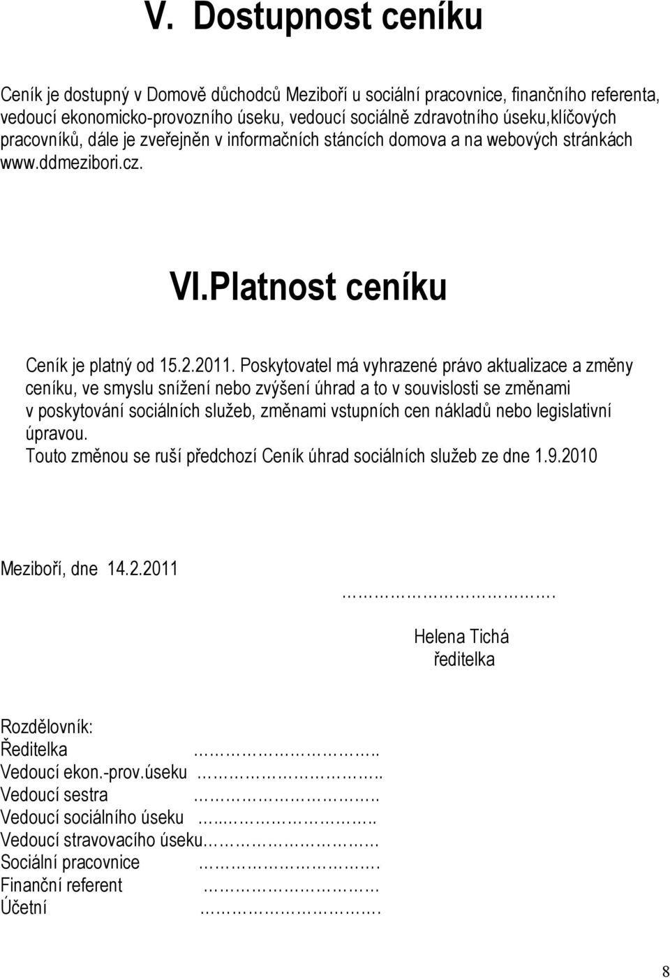 Poskytovatel má vyhrazené právo aktualizace a změny ceníku, ve smyslu snížení nebo zvýšení úhrad a to v souvislosti se změnami v poskytování sociálních služeb, změnami vstupních cen nákladů nebo