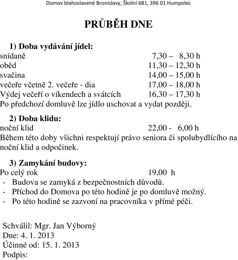 2) Doba klidu: noční klid 22,00-6,00 h Během této doby všichni respektují právo seniora či spolubydlícího na noční klid a odpočinek.