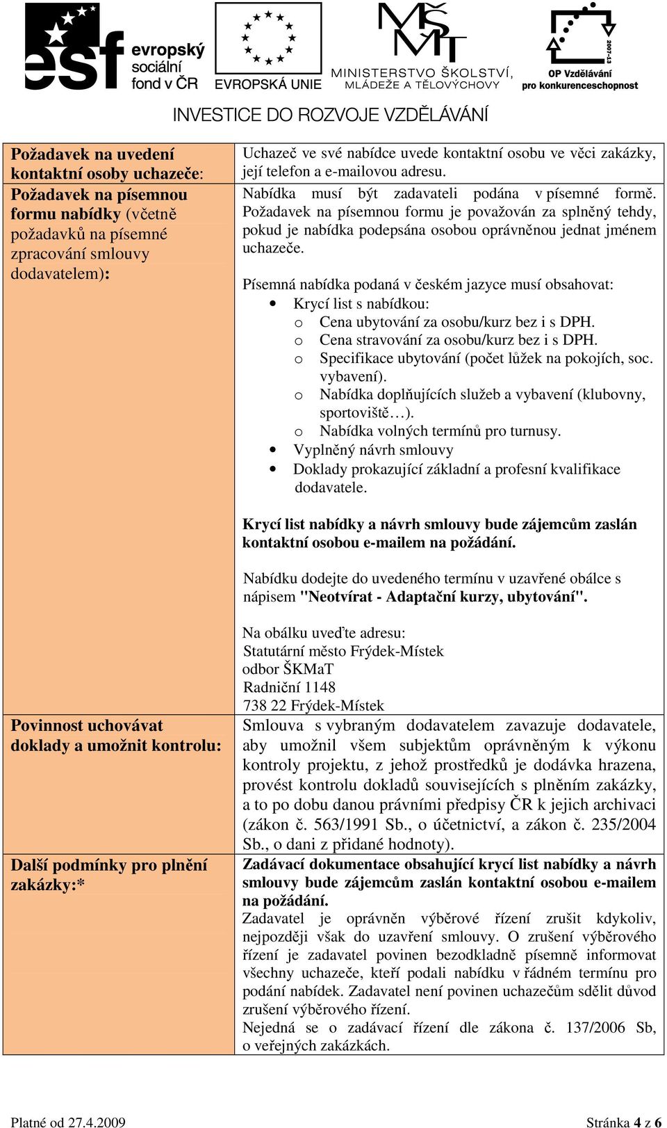 Požadavek na písemnou formu je považován za splněný tehdy, pokud je nabídka podepsána osobou oprávněnou jednat jménem uchazeče.