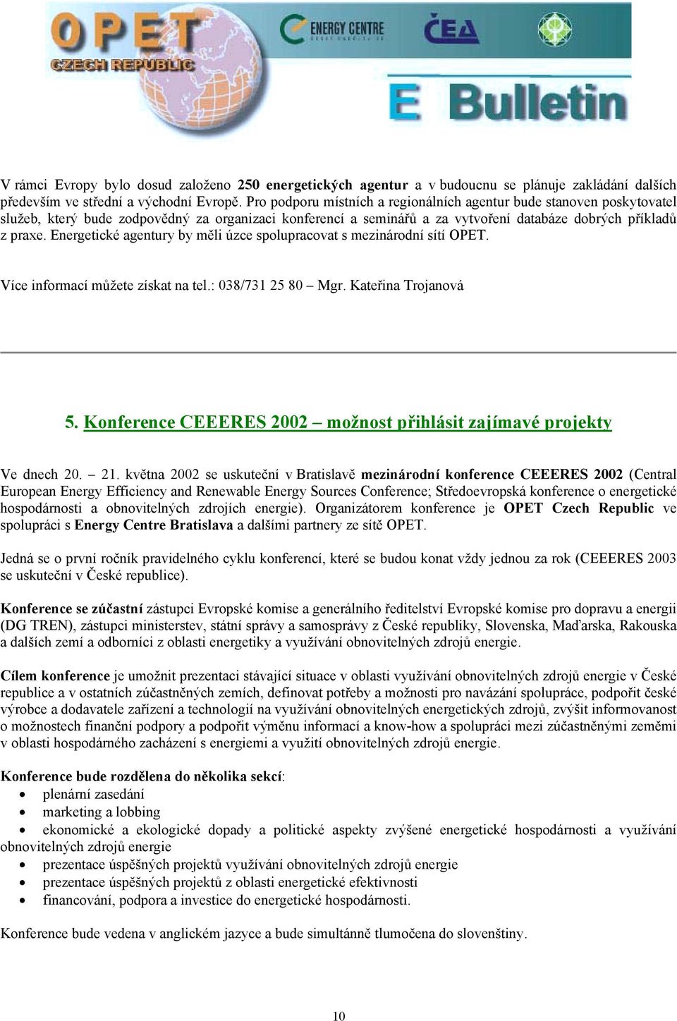 Energetické agentury by měli úzce spolupracovat s mezinárodní sítí OPET. Více informací můžete získat na tel.: 038/731 25 80 Mgr. Kateřina Trojanová 5.