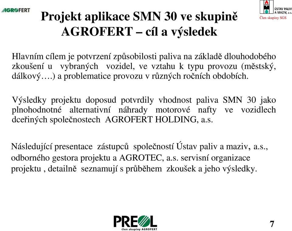 Výsledky projektu doposud potvrdily vhodnost paliva SMN 30 jako plnohodnotné alternativní náhrady motorové nafty ve vozidlech dceřiných společnostech AGROFERT