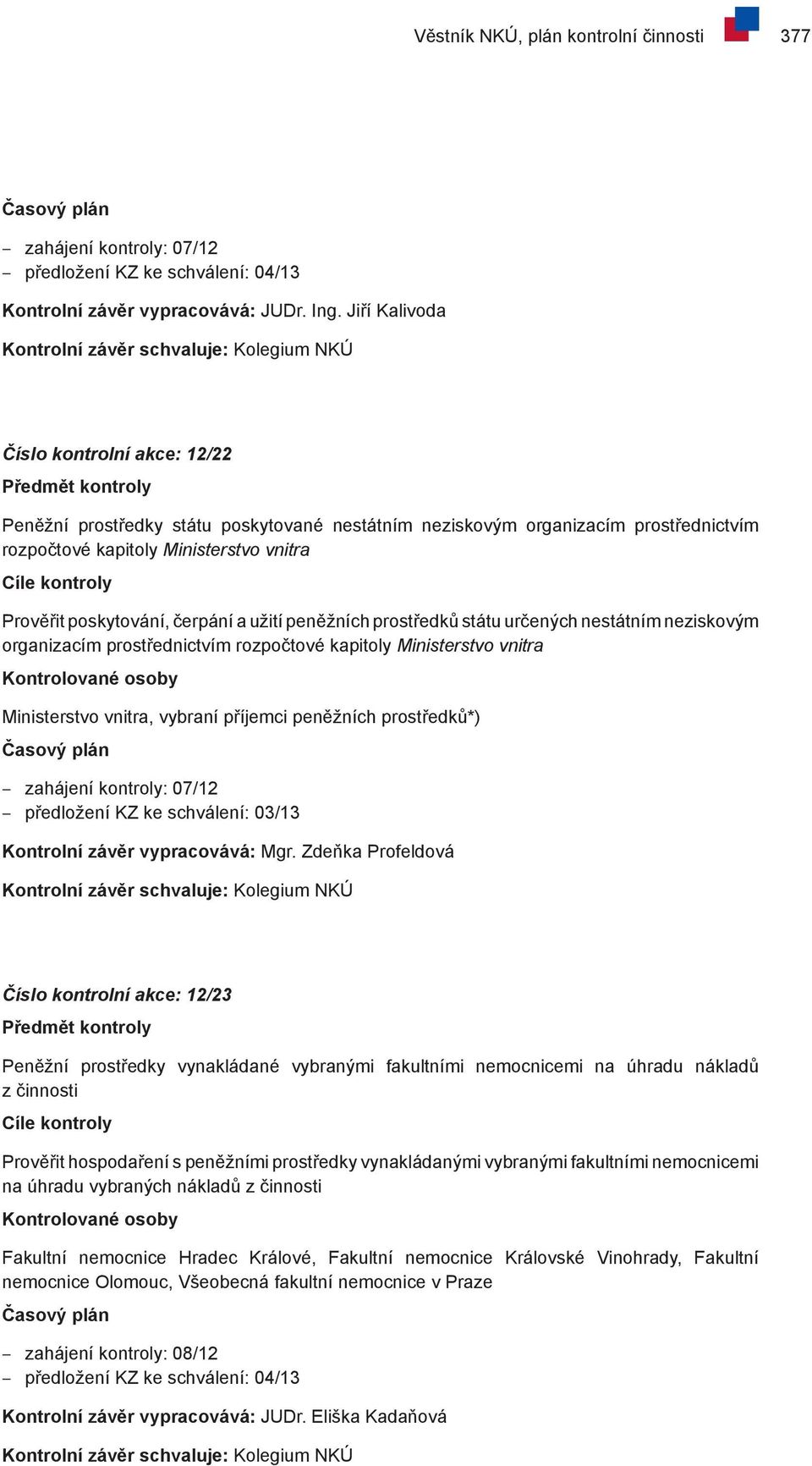 užití peněžních prostředků státu určených nestátním neziskovým organizacím prostřednictvím rozpočtové kapitoly Ministerstvo vnitra Ministerstvo vnitra, vybraní příjemci peněžních prostředků*)