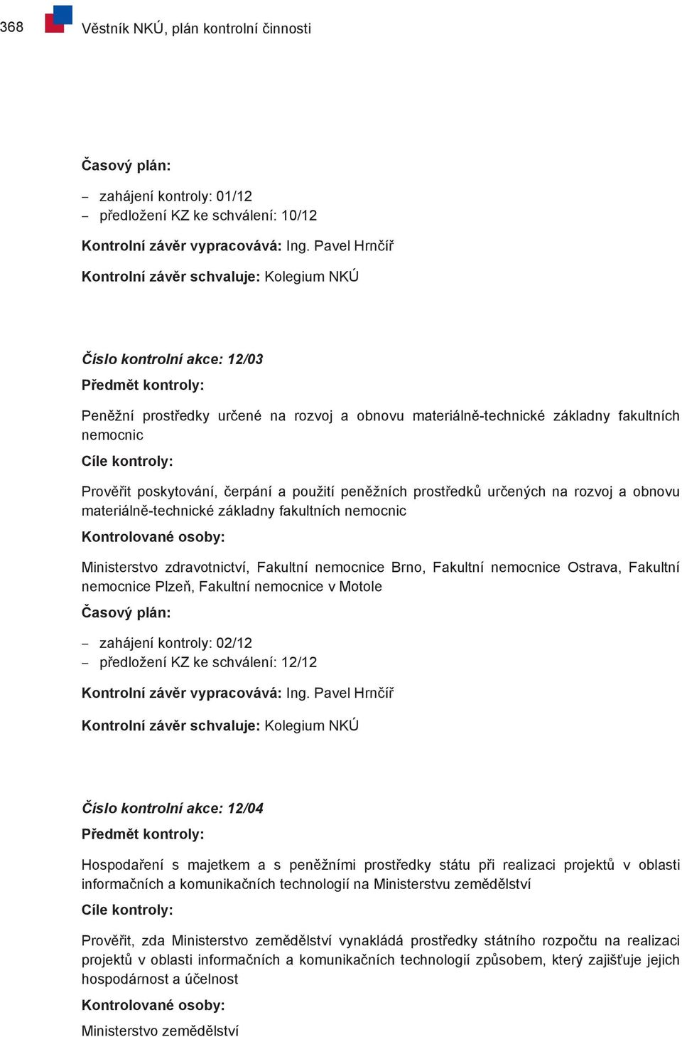 prostředků určených na rozvoj a obnovu materiálně-technické základny fakultních nemocnic : Ministerstvo zdravotnictví, Fakultní nemocnice Brno, Fakultní nemocnice Ostrava, Fakultní nemocnice Plzeň,