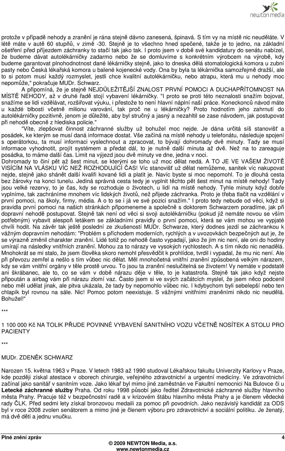 I proto jsem v době své kandidatury do senátu nabízel, že budeme dávat autolékárničky zadarmo nebo že se domluvíme s konkrétním výrobcem na výrobě, kdy budeme garantovat plnohodnotnost dané