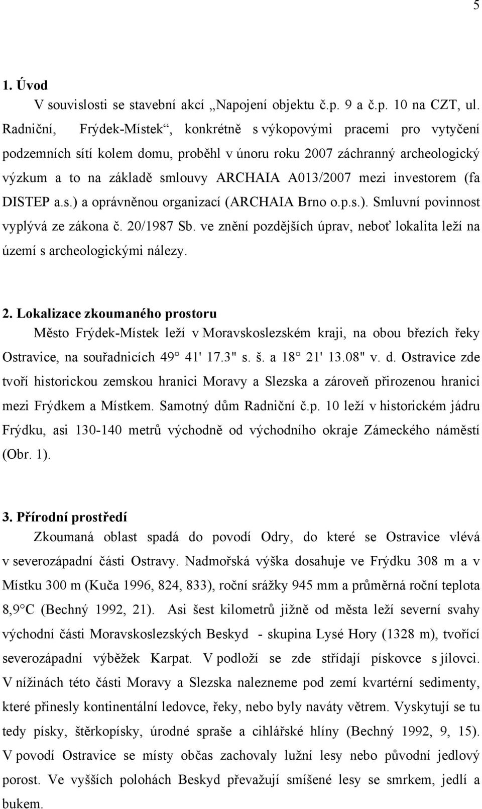 mezi investorem (fa DISTEP a.s.) a oprávněnou organizací (ARCHAIA Brno o.p.s.). Smluvní povinnost vyplývá ze zákona č. 20/1987 Sb.