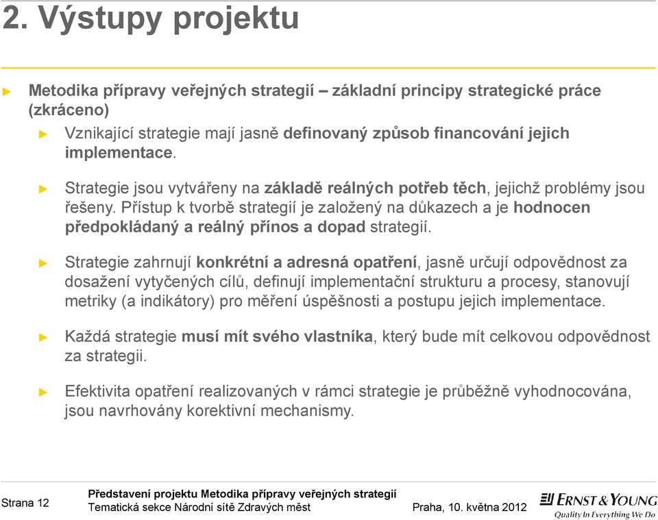 Přístup k tvorbě strategií je založený na důkazech a je hodnocen předpokládaný a reálný přínos a dopad strategií.