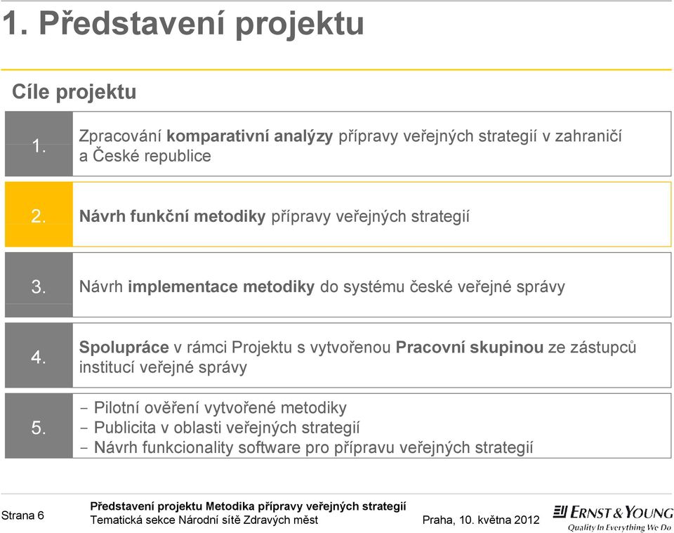 Návrh funkční metodiky přípravy veřejných strategií 3. Návrh implementace metodiky do systému české veřejné správy 4. 5.