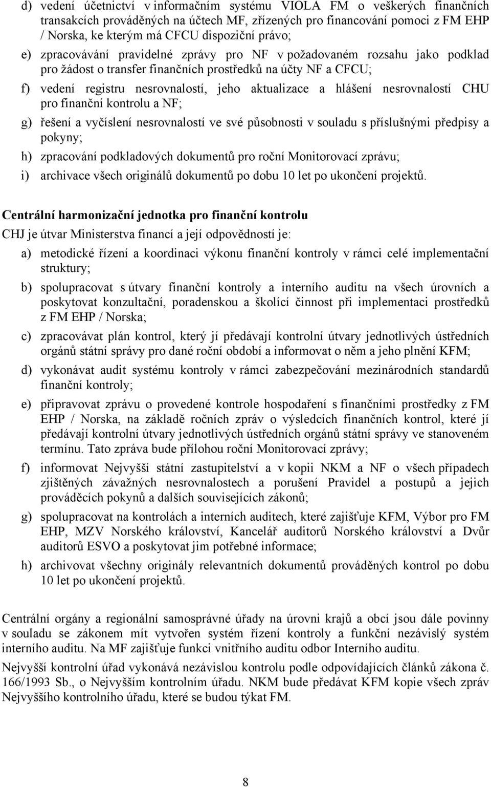 hlášení nesrovnalostí CHU pro finanční kontrolu a NF; g) řešení a vyčíslení nesrovnalostí ve své působnosti v souladu s příslušnými předpisy a pokyny; h) zpracování podkladových dokumentů pro roční