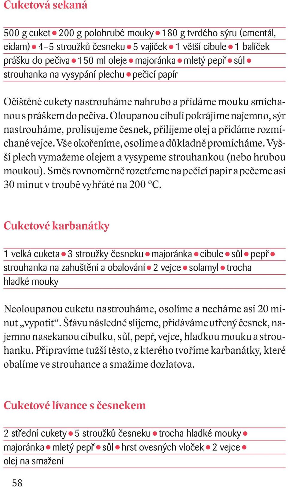 Oloupanou cibuli pokrájíme najemno, sýr nastrouháme, prolisujeme česnek, přilijeme olej a přidáme rozmíchané vejce. Vše okořeníme, osolíme a důkladně promícháme.