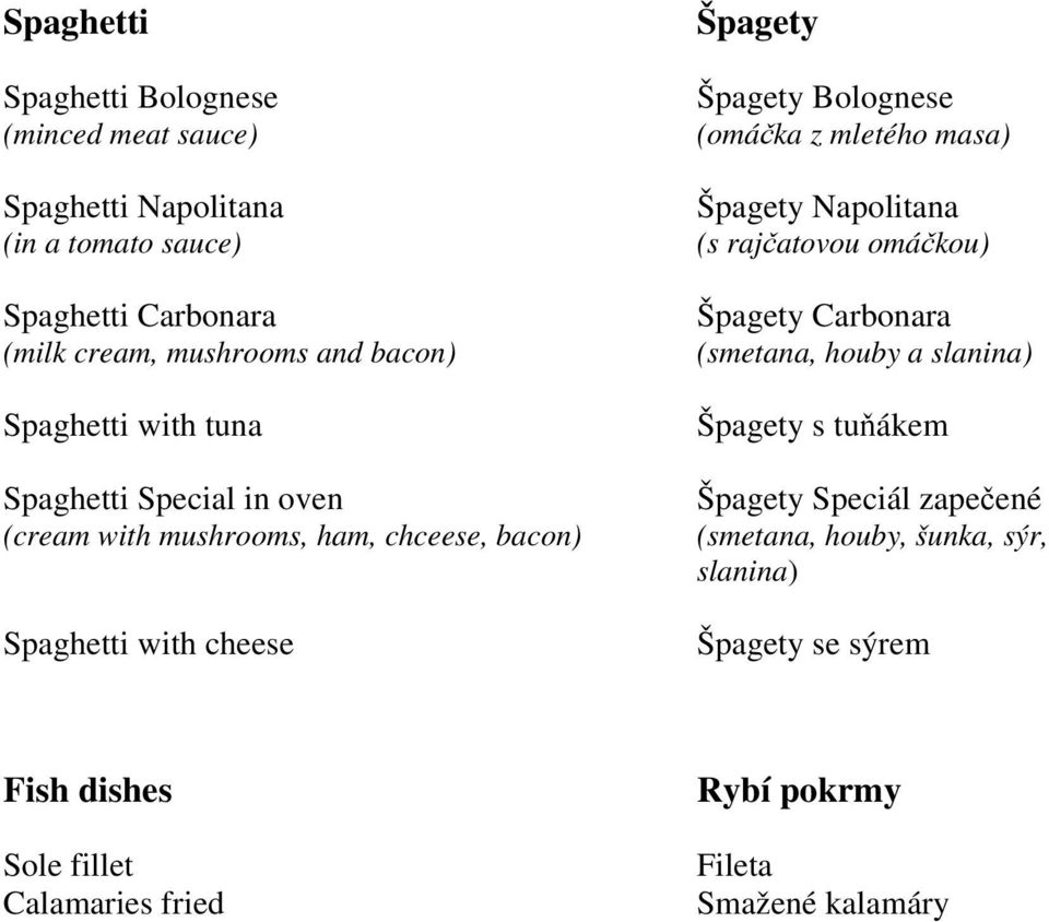 Bolognese (omáčka z mletého masa) Špagety Napolitana (s rajčatovou omáčkou) Špagety Carbonara (smetana, houby a slanina) Špagety s tuňákem