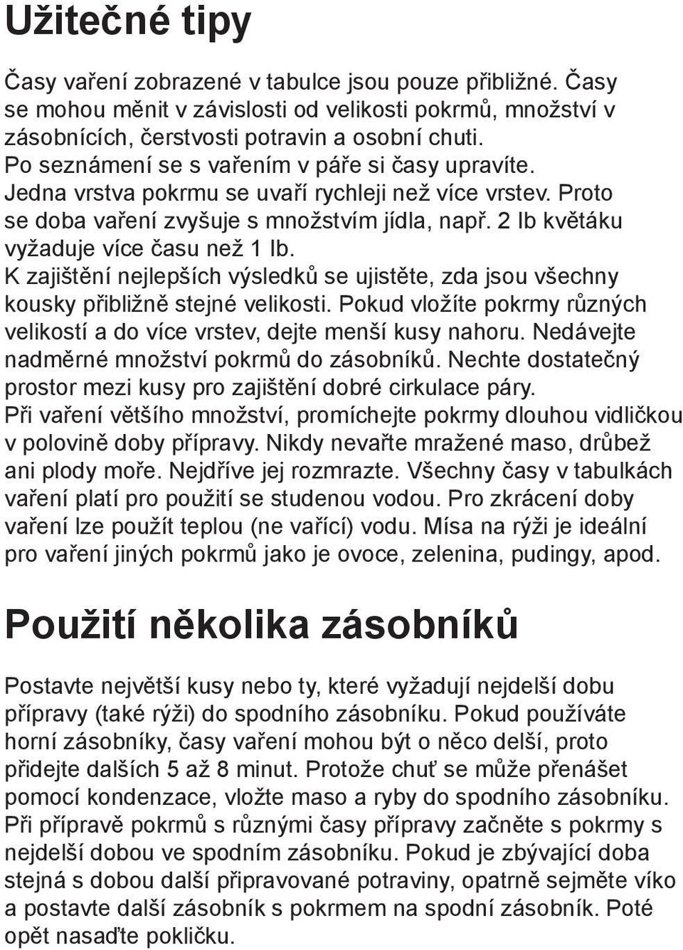 2 Ib květáku vyžaduje více času než 1 Ib. K zajištění nejlepších výsledků se ujistěte, zda jsou všechny kousky přibližně stejné velikosti.