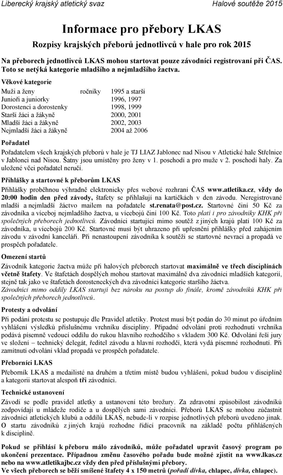 Věkové kategorie Muži a ženy ročníky 1995 a starší Junioři a juniorky 1996, 1997 Dorostenci a dorostenky 1998, 1999 Starší žáci a žákyně 2000, 2001 Mladší žáci a žákyně 2002, 2003 Nejmladší žáci a