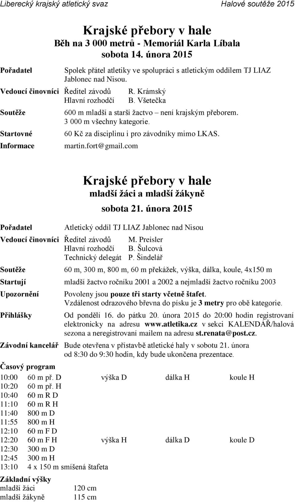 Všetečka 600 m mladší a starší žactvo není krajským přeborem. 3 000 m všechny kategorie. 60 Kč za disciplinu i pro závodníky mimo LKAS. martin.fort@gmail.com mladší žáci a mladší žákyně sobota 21.