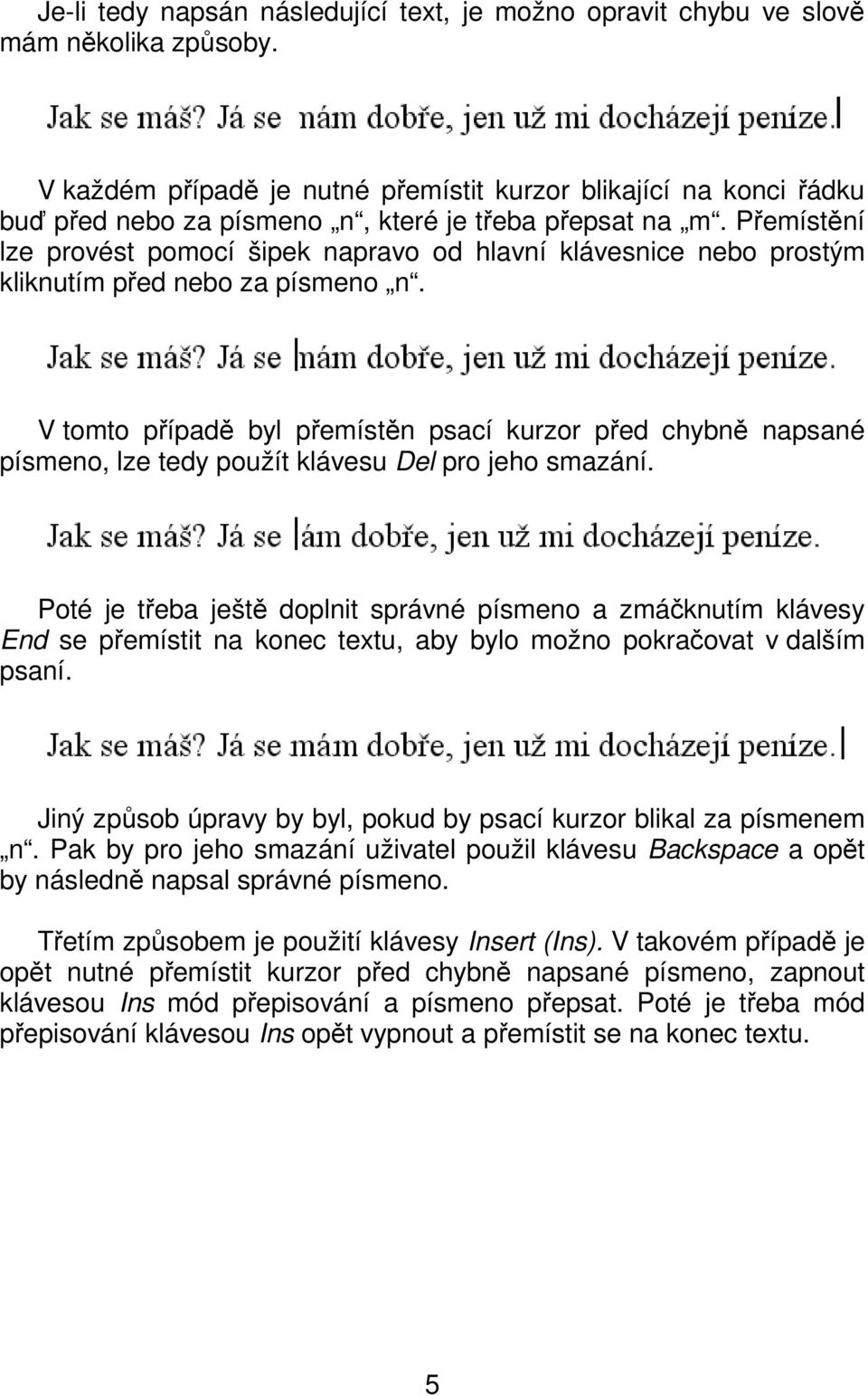 Přemístění lze provést pomocí šipek napravo od hlavní klávesnice nebo prostým kliknutím před nebo za písmeno n.