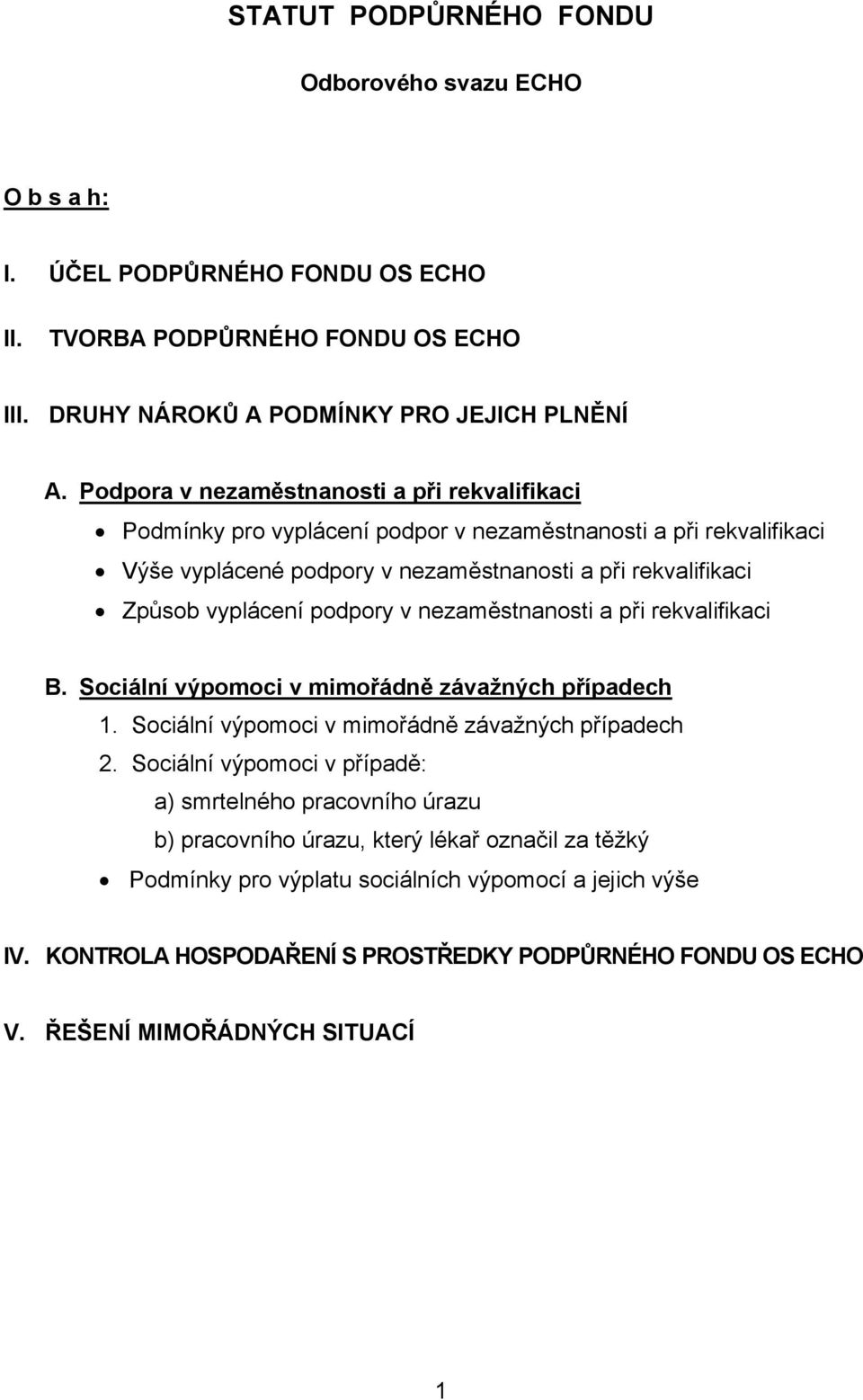 podpory v nezaměstnanosti a při rekvalifikaci B. Sociální výpomoci v mimořádně závažných případech 1. Sociální výpomoci v mimořádně závažných případech 2.