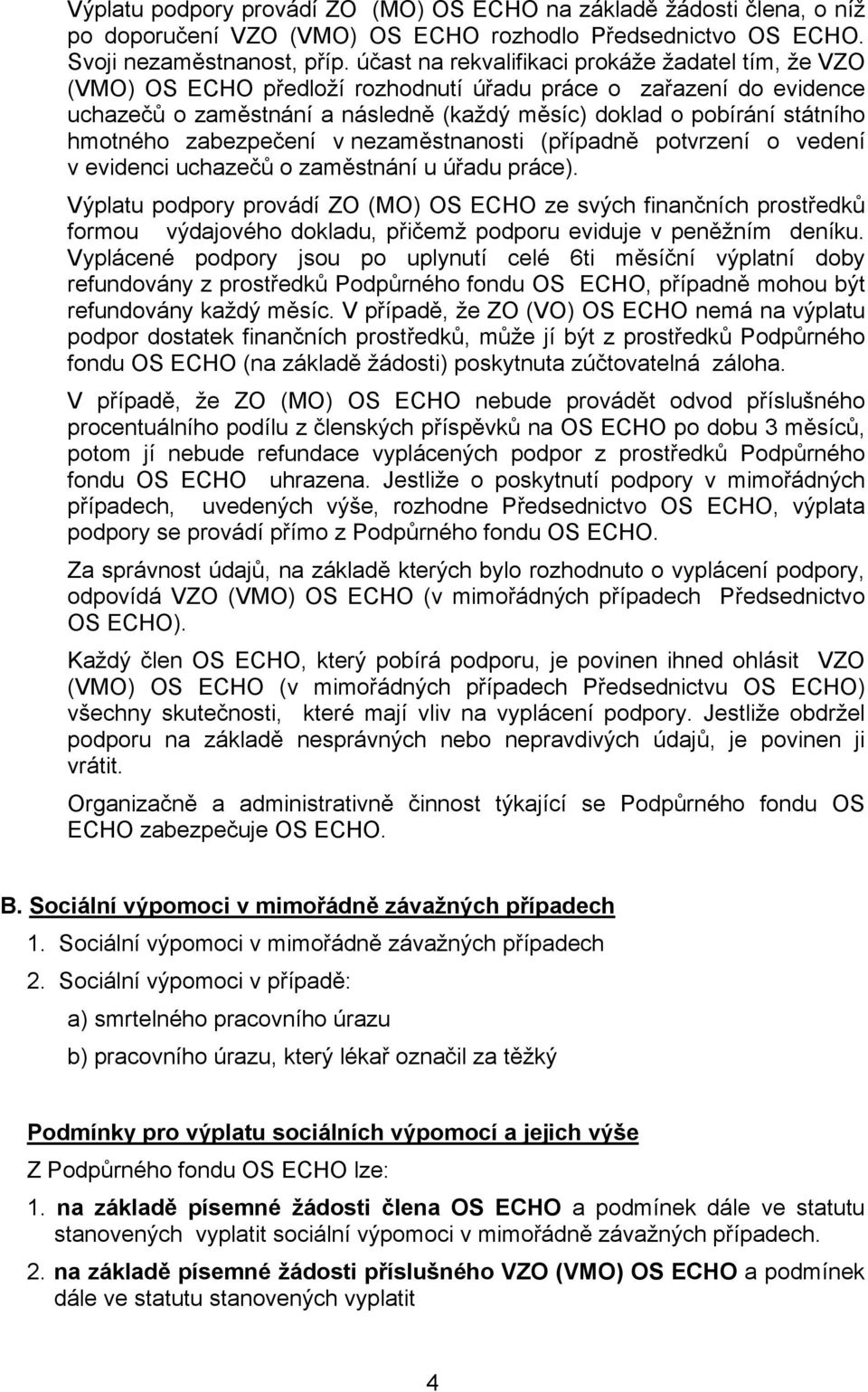 hmotného zabezpečení v nezaměstnanosti (případně potvrzení o vedení v evidenci uchazečů o zaměstnání u úřadu práce).