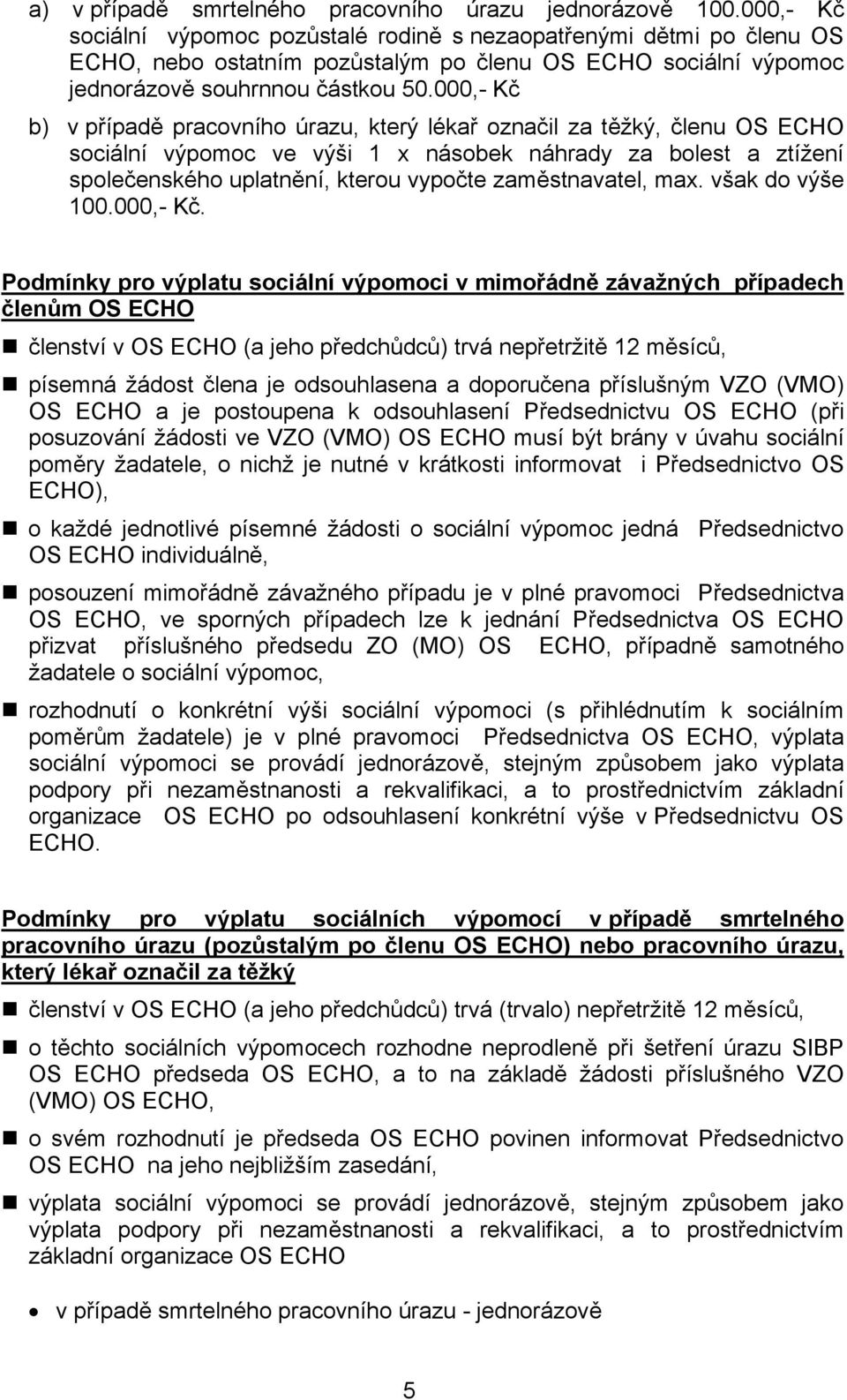 000,- Kč b) v případě pracovního úrazu, který lékař označil za těžký, členu OS ECHO sociální výpomoc ve výši 1 x násobek náhrady za bolest a ztížení společenského uplatnění, kterou vypočte