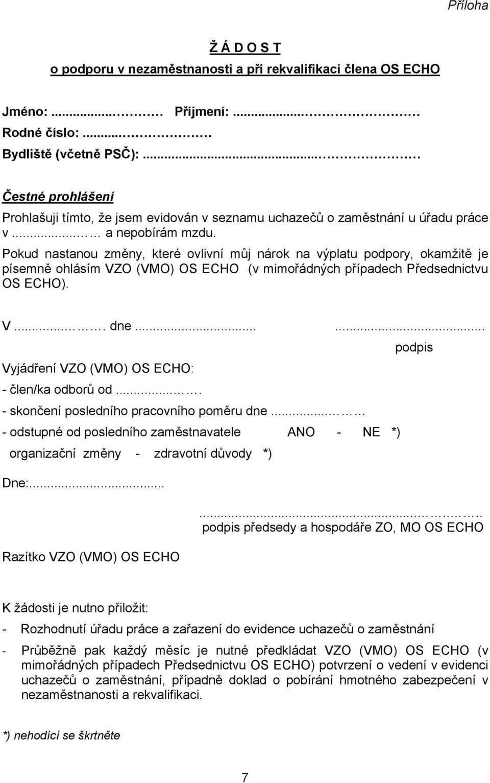 Pokud nastanou změny, které ovlivní můj nárok na výplatu podpory, okamžitě je písemně ohlásím VZO (VMO) OS ECHO (v mimořádných případech Předsednictvu OS ECHO). V.... dne.