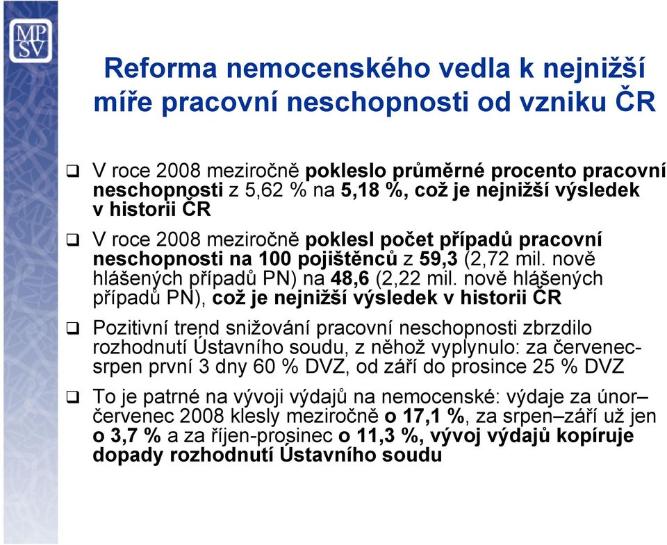 nově hlášených případů PN), což je nejnižší výsledek v historii ČR Pozitivní trend snižování pracovní neschopnosti zbrzdilo rozhodnutí Ústavního soudu, z něhož vyplynulo: za červenecsrpen první 3 dny