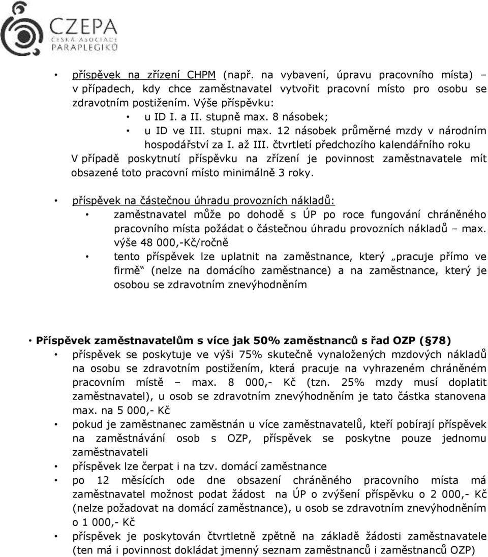 čtvrtletí předchozího kalendářního roku V případě poskytnutí příspěvku na zřízení je povinnost zaměstnavatele mít obsazené toto pracovní místo minimálně 3 roky.