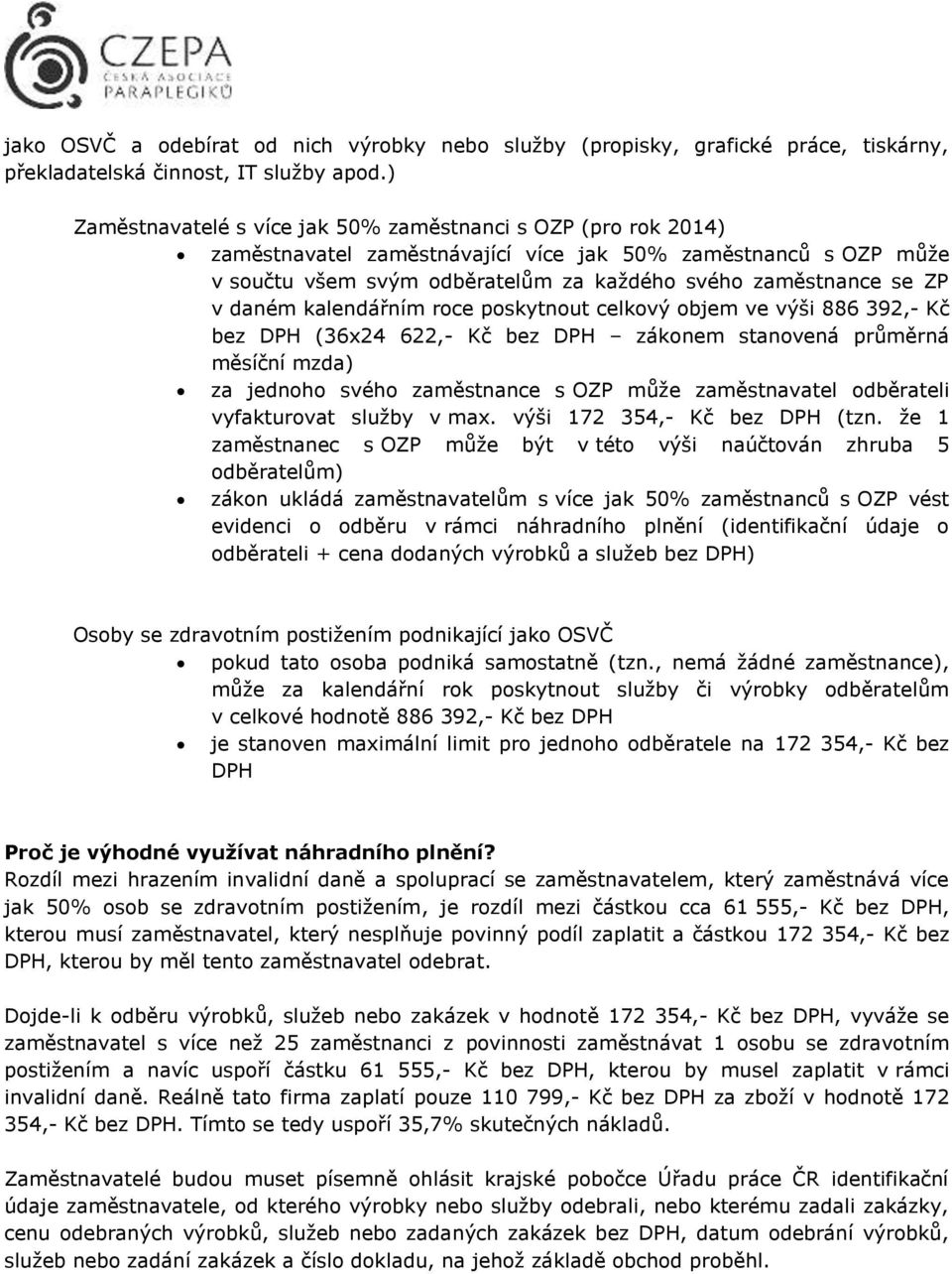 daném kalendářním roce poskytnout celkový objem ve výši 886 392,- Kč bez DPH (36x24 622,- Kč bez DPH zákonem stanovená průměrná měsíční mzda) za jednoho svého zaměstnance s OZP může zaměstnavatel