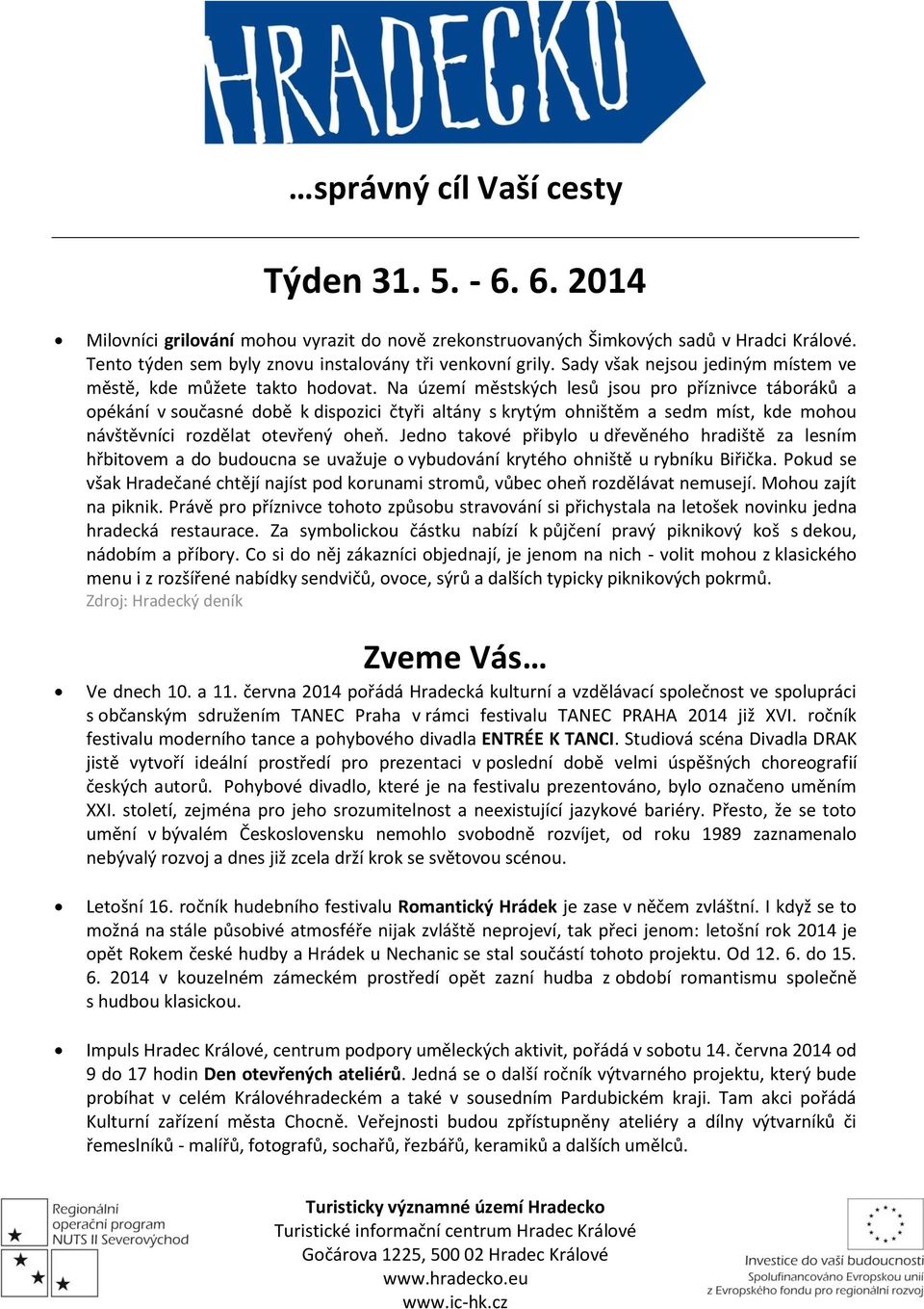 Na území městských lesů jsou pro příznivce táboráků a opékání v současné době k dispozici čtyři altány s krytým ohništěm a sedm míst, kde mohou návštěvníci rozdělat otevřený oheň.