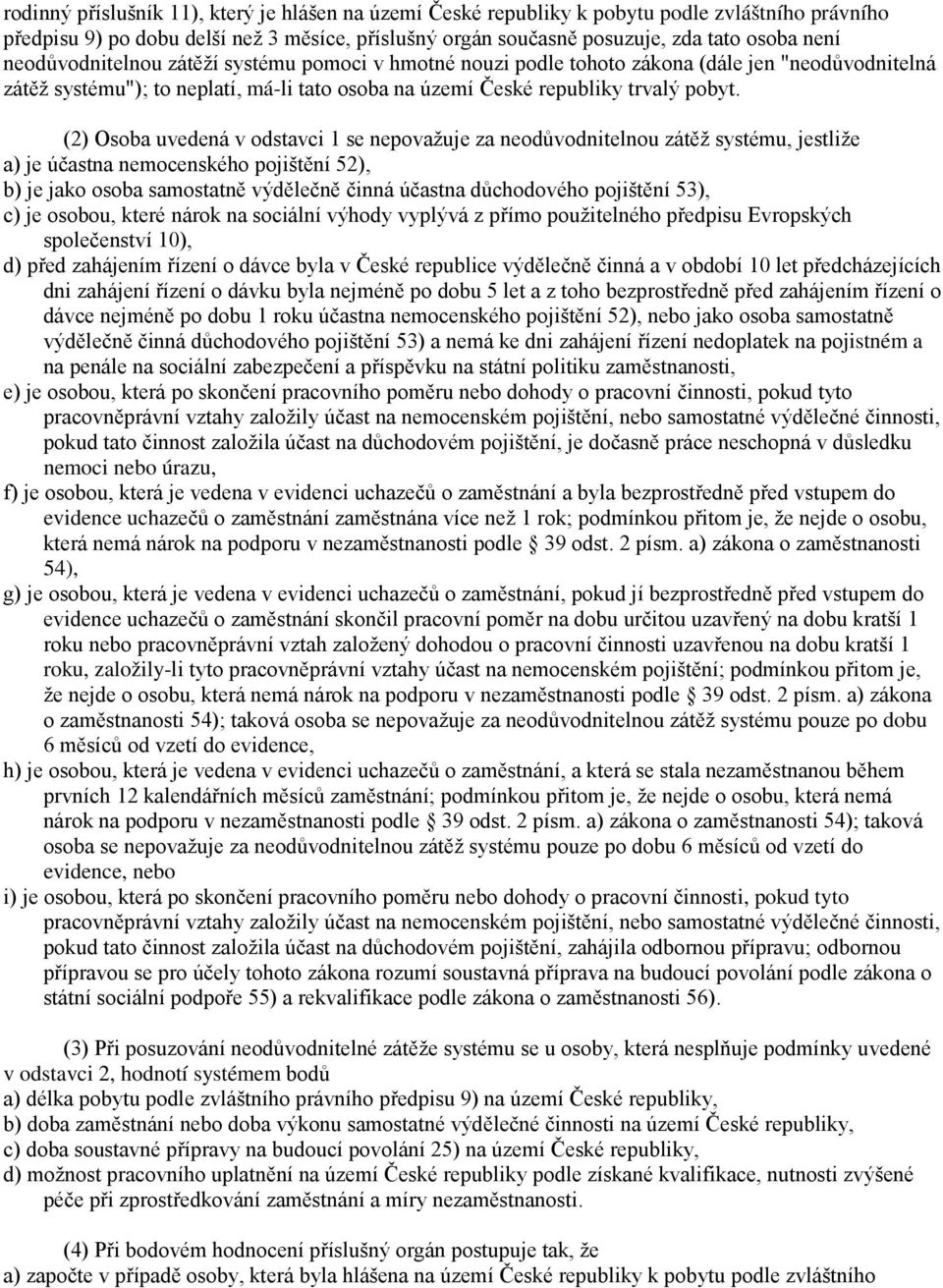 (2) Osoba uvedená v odstavci 1 se nepovažuje za neodůvodnitelnou zátěž systému, jestliže a) je účastna nemocenského pojištění 52), b) je jako osoba samostatně výdělečně činná účastna důchodového