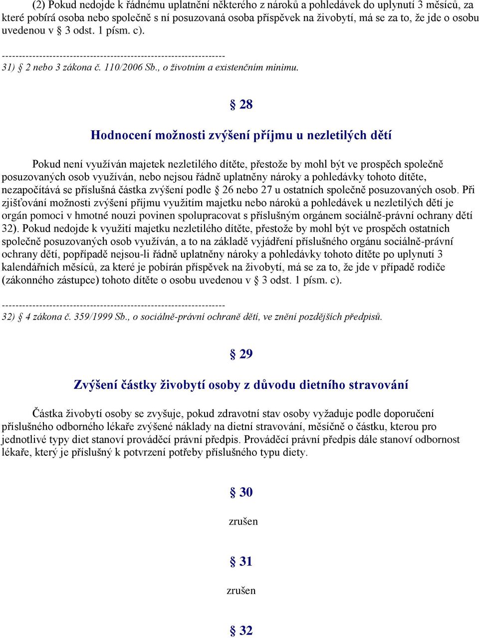 28 Hodnocení možnosti zvýšení příjmu u nezletilých dětí Pokud není využíván majetek nezletilého dítěte, přestože by mohl být ve prospěch společně posuzovaných osob využíván, nebo nejsou řádně