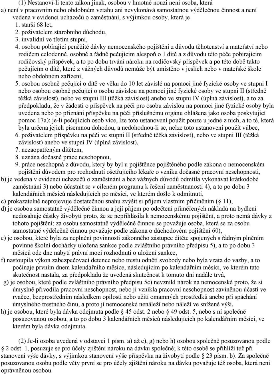 osobou pobírající peněžité dávky nemocenského pojištění z důvodu těhotenství a mateřství nebo rodičem celodenně, osobně a řádně pečujícím alespoň o 1 dítě a z důvodu této péče pobírajícím rodičovský