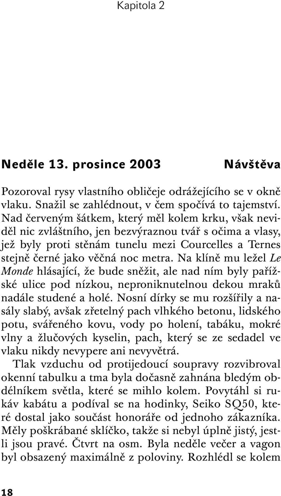 Na klíně mu ležel Le Monde hlásající, že bude sněžit, ale nad ním byly pařížské ulice pod nízkou, neproniknutelnou dekou mraků nadále studené a holé.