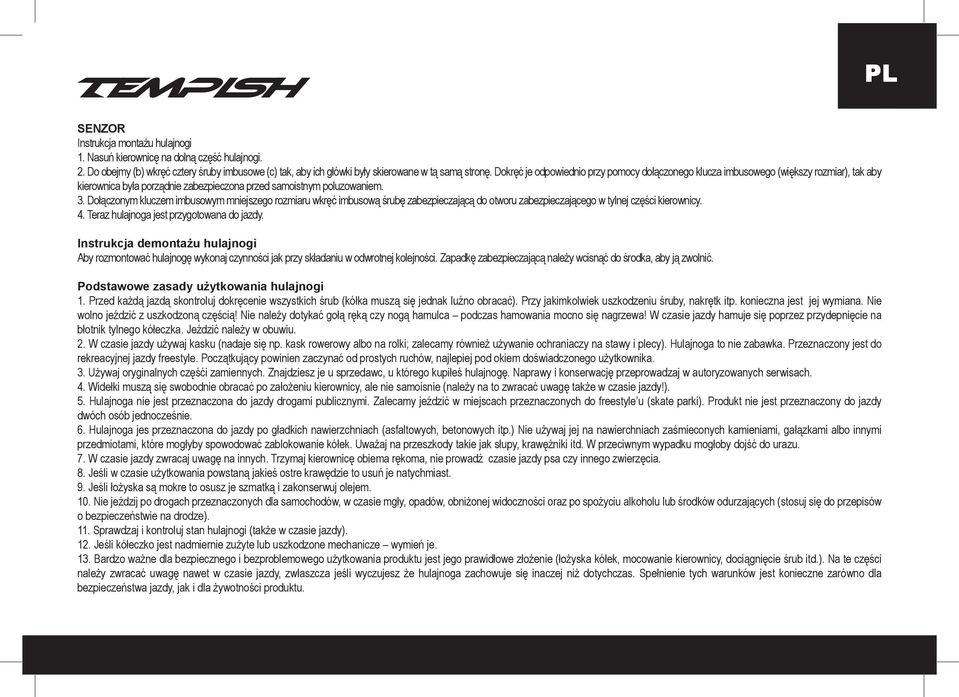 Dołączonym kluczem imbusowym mniejszego rozmiaru wkręć imbusową śrubę zabezpieczającą do otworu zabezpieczającego w tylnej części kierownicy. 4. Teraz hulajnoga jest przygotowana do jazdy.