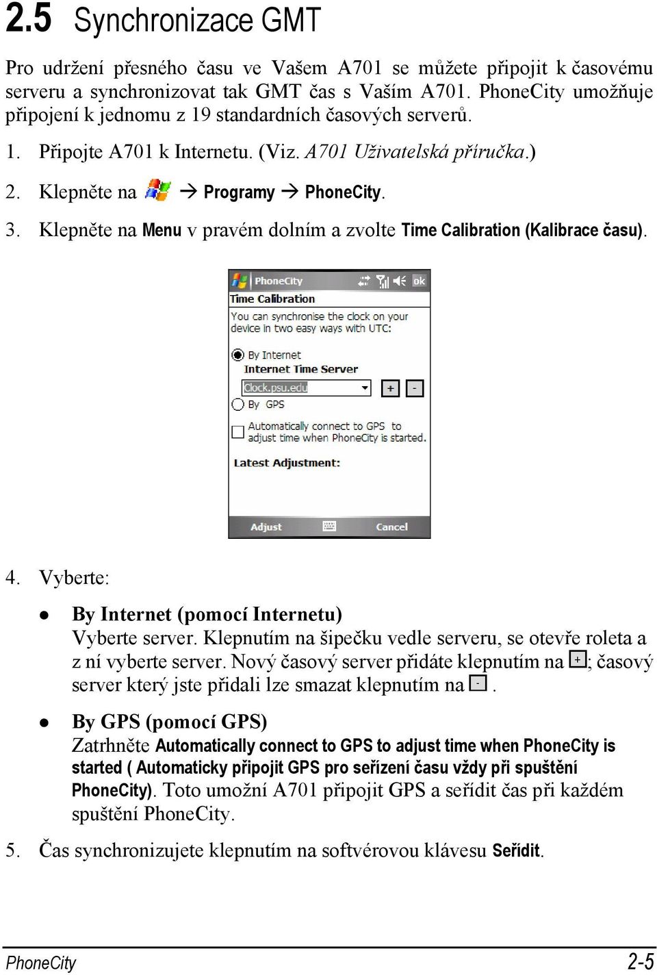 Klepněte na Menu v pravém dolním a zvolte Time Calibration (Kalibrace času). 4. Vyberte: By Internet (pomocí Internetu) Vyberte server.