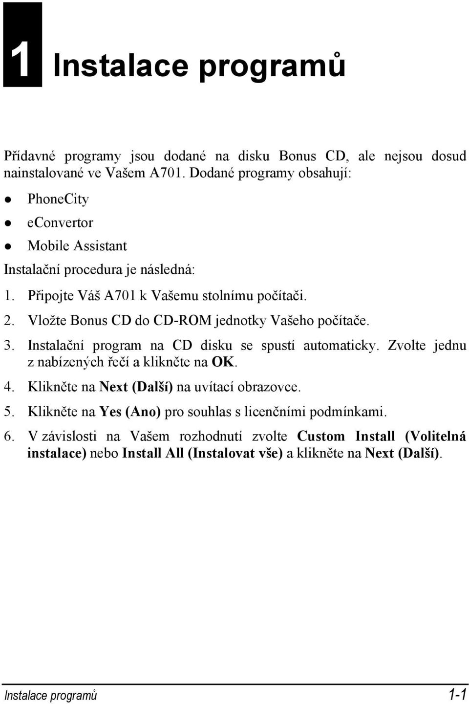 Vložte Bonus CD do CD-ROM jednotky Vašeho počítače. 3. Instalační program na CD disku se spustí automaticky. Zvolte jednu z nabízených řečí a klikněte na OK. 4.