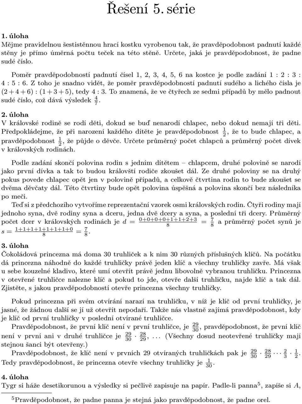 Ztohojesnadnovidět,žepoměrpravděpodonostípadnutísudéhoalichéhočíslaje (2+4+6):(1+3+5),tedy4:3.Toznamená,ževečtyřechzesedmipřípadůymělopadnout sudéčíslo,coždávávýsledek 4 7. 2.