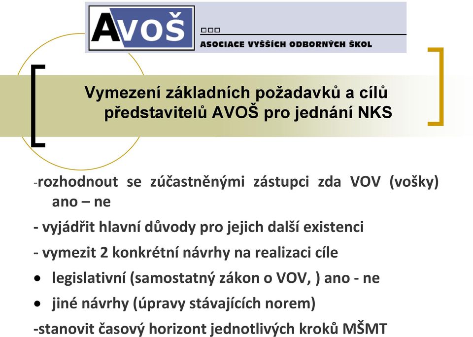 existenci - vymezit 2 konkrétní návrhy na realizaci cíle legislativní (samostatný zákon o