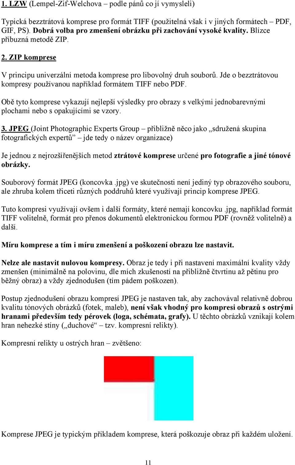 Jde o bezztrátovou kompresy používanou například formátem TIFF nebo PDF. Obě tyto komprese vykazují nejlepší výsledky pro obrazy s velkými jednobarevnými plochami nebo s opakujícími se vzory. 3.