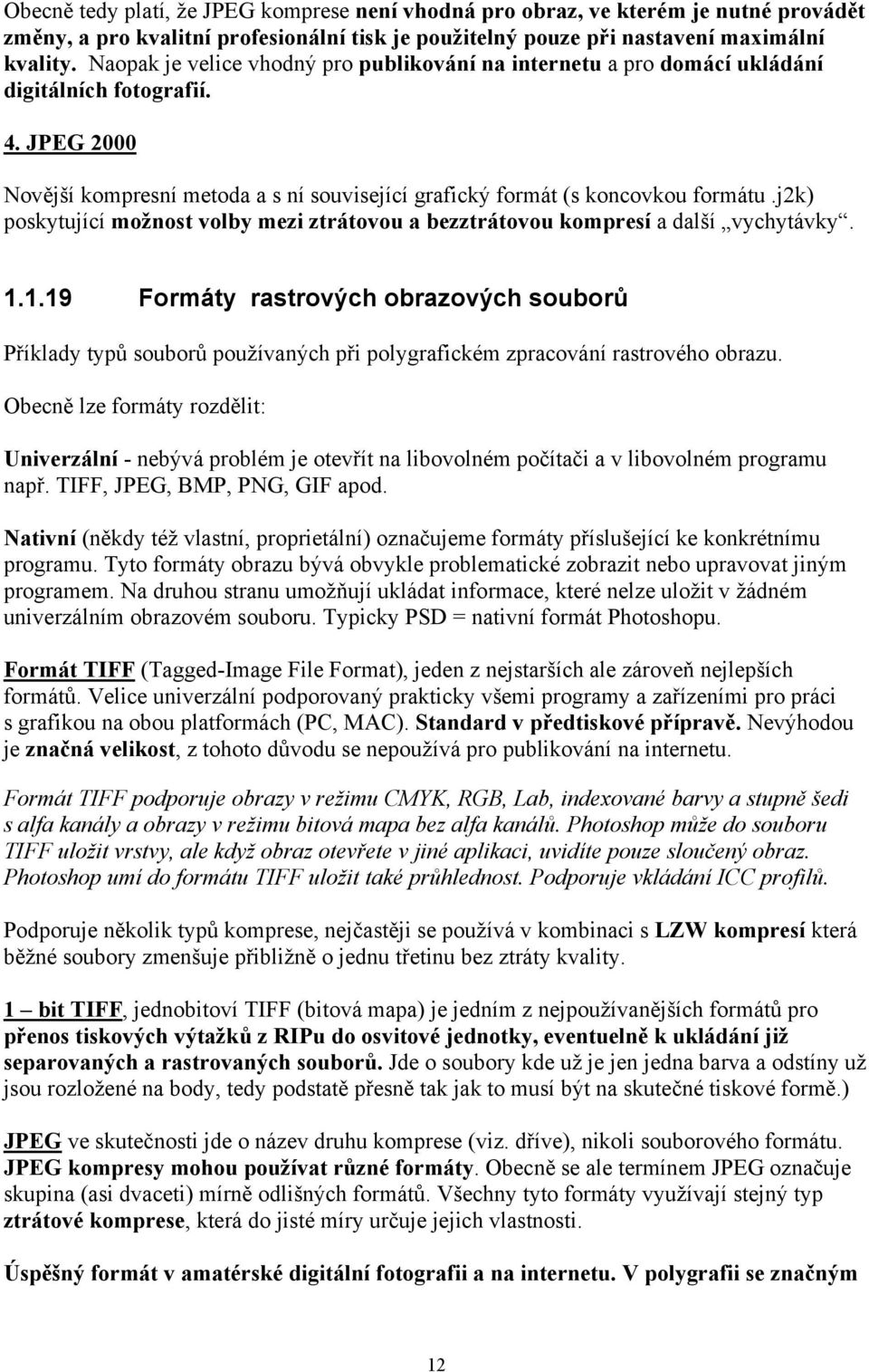 j2k) poskytující možnost volby mezi ztrátovou a bezztrátovou kompresí a další vychytávky. 1.