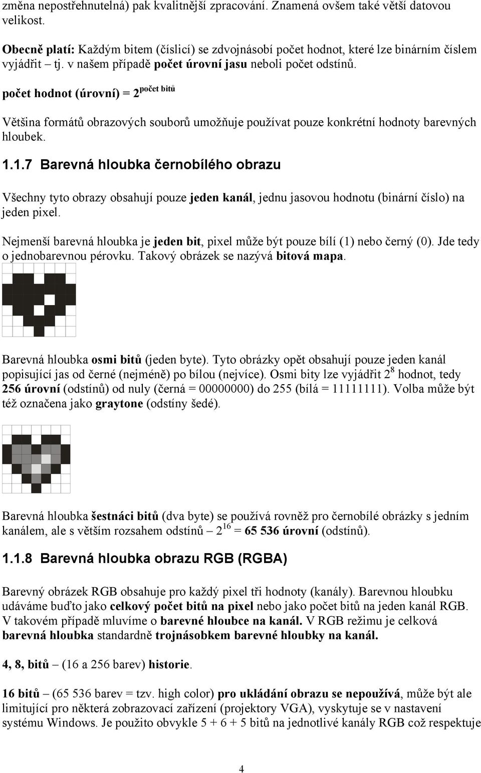 1.7 Barevná hloubka černobílého obrazu Všechny tyto obrazy obsahují pouze jeden kanál, jednu jasovou hodnotu (binární číslo) na jeden pixel.