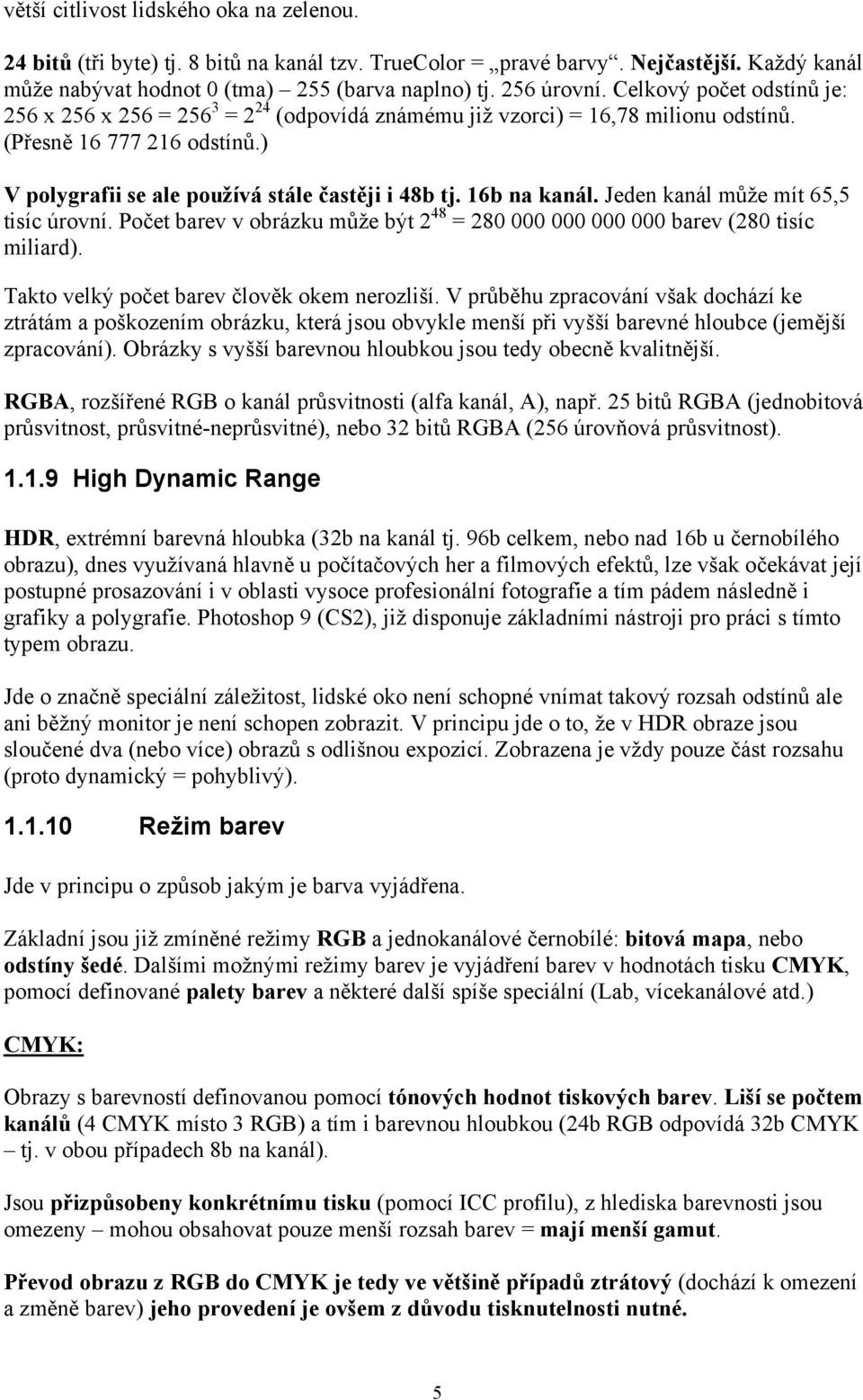 16b na kanál. Jeden kanál může mít 65,5 tisíc úrovní. Počet barev v obrázku může být 2 48 = 280 000 000 000 000 barev (280 tisíc miliard). Takto velký počet barev člověk okem nerozliší.