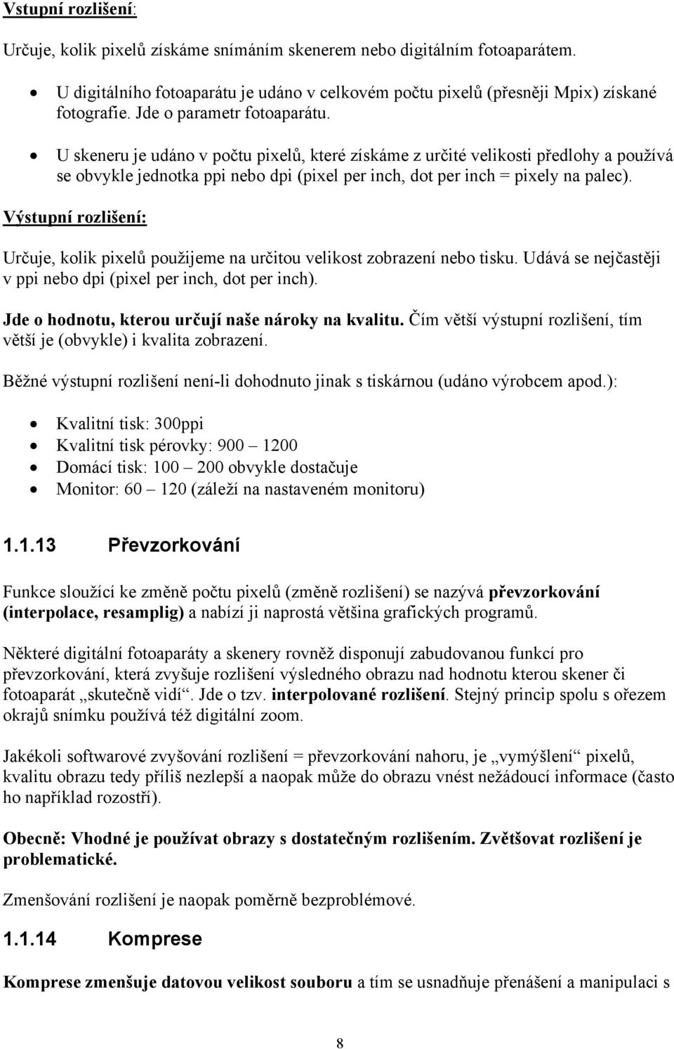 Výstupní rozlišení: Určuje, kolik pixelů použijeme na určitou velikost zobrazení nebo tisku. Udává se nejčastěji v ppi nebo dpi (pixel per inch, dot per inch).