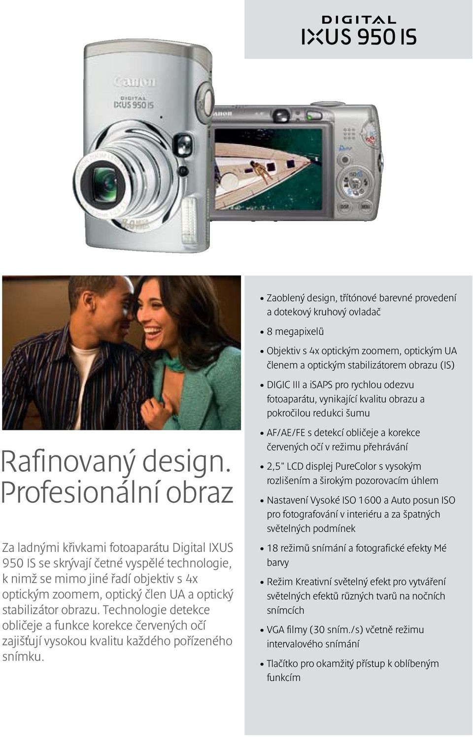 Profesionální obraz Za ladnými křivkami fotoaparátu Digital IXUS 950 IS se skrývají četné vyspělé technologie, k nimž se mimo jiné řadí objektiv s 4x optickým zoomem, optický člen UA a optický